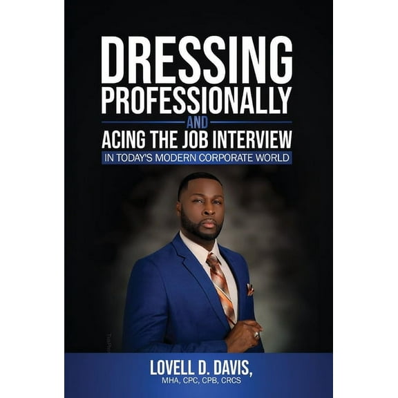 Dressing Professionally and Acing the Job Interview : In Today's Modern Corporate World (Hardcover)