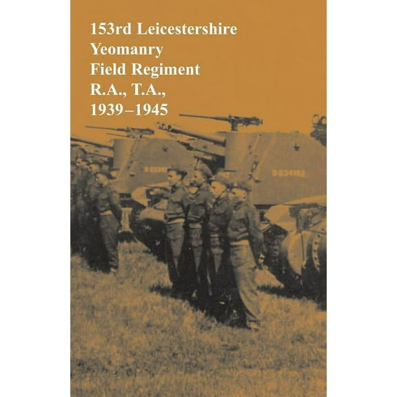 153rd Leicestershire Yeomanry Field Regiment R.A., T.A., 1939-1945
