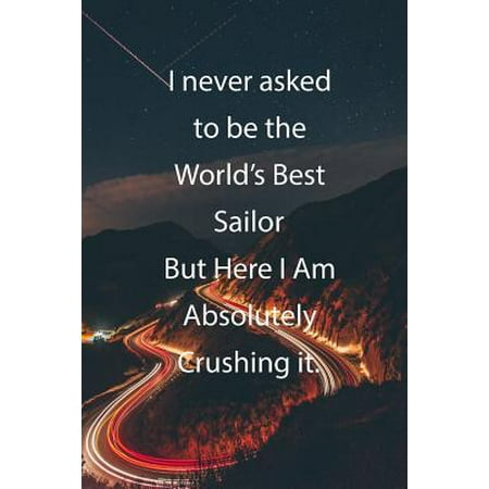I never asked to be the World's Best Sailor But Here I Am Absolutely Crushing it.: Blank Lined Notebook Journal With Awesome Car Lights, Mountains and