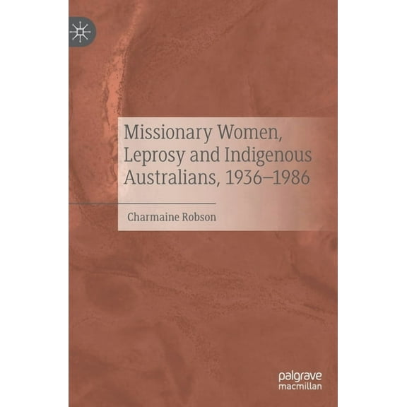 Missionary Women, Leprosy and Indigenous Australians, 1936-1986, (Hardcover)