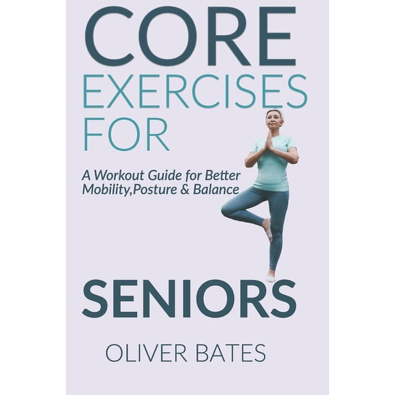 Core Exercises for Seniors Over 60: A Workout Guide for Better Mobility, Posture & Balace (Paperback)