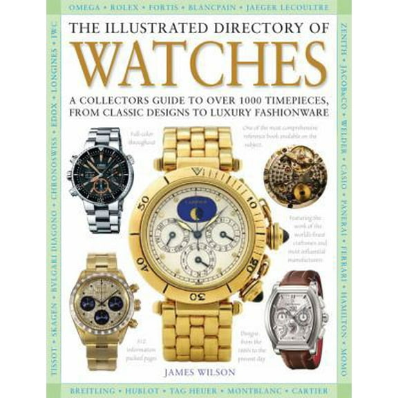 Pre-Owned The Illustrated Directory of Watches: A Collectors Guide to Over 1000 Timepieces, from Classic Designs to Luxury Fashionware (Hardcover) 0785829148 9780785829140