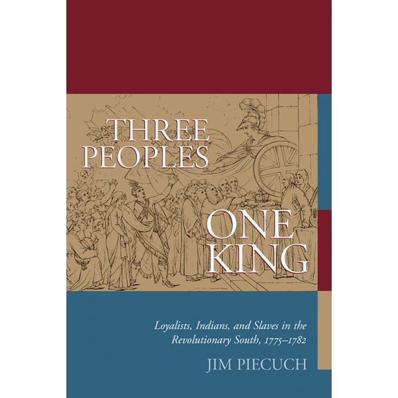 Three Peoples, One King: Loyalists, Indians, and Slaves in the American Revolutionary South, 1775-1782, (Paperback)