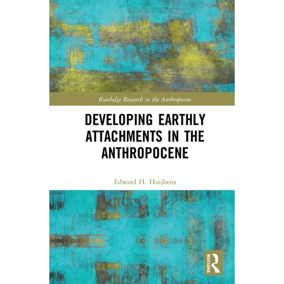 Routledge Research in the Anthropocene Developing Earthly Attachments in the Anthropocene, (Hardcover)