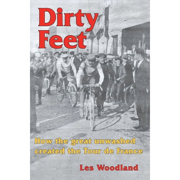 Dirty Feet: How the great unwashed created the Tour de France (Paperback)