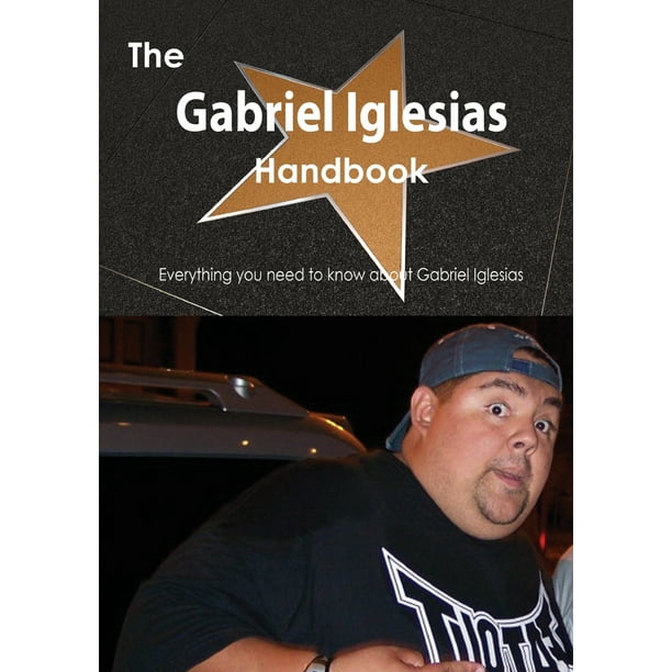 The Gabriel Iglesias Handbook Everything You Need To Know About Gabriel Iglesias Paperback Walmart Com