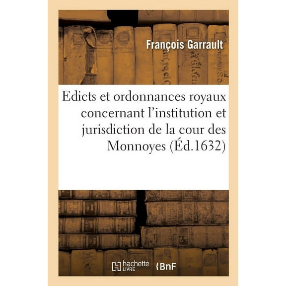 Edicts Et Ordonnances Royaux Concernant l'Institution Et Jurisdiction de la Cour Des Monnoyes (Paperback)