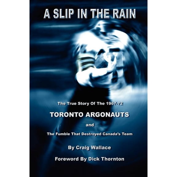A Slip in the Rain, the True Story of the 1967-72 Toronto Argonauts and the Fumble That Killed Canada's Team, (Paperback)
