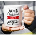 thumbnail image 5 of Funny Mug - Damn It Feels Good To Be a Gangster 11 Oz Ceramic Coffee Mugs - Funny, Sarcasm, Sarcastic, Motivational, Inspirational birthday gifts for friends, coworkers, siblings, dad, mom, 5 of 6