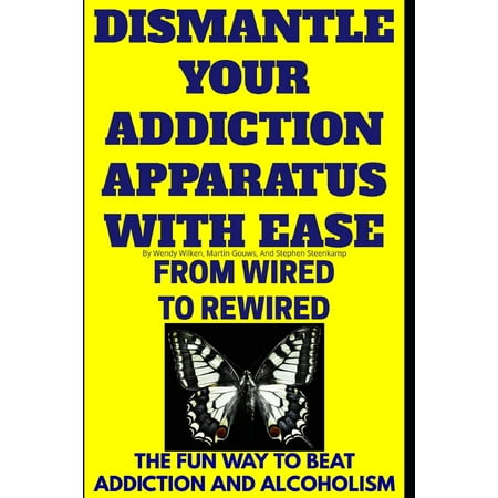 Dismantle Your Addiction Apparatus With Ease : From Wired To Rewired - The Fun Way To Beat Addiction And (Best Way To Beat Alcohol Addiction)