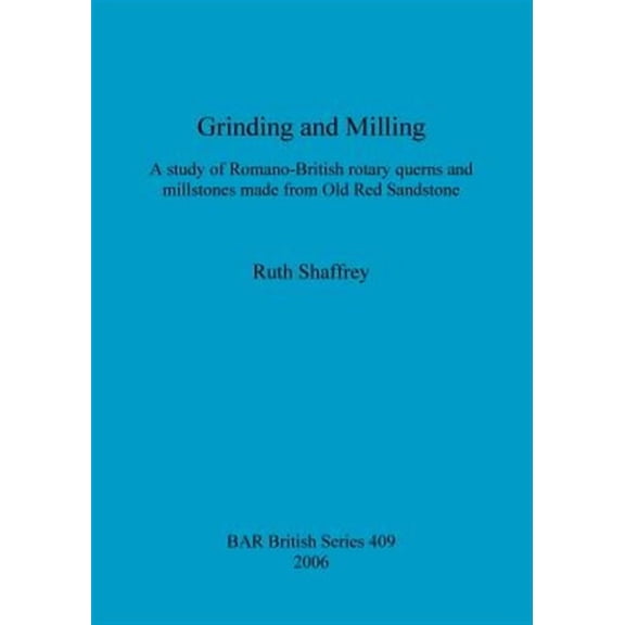 BAR British: Grinding and Milling: A study of Romano-British rotary querns and millstones made from Old Red Sandstone (Paperback)