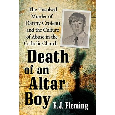Catholic Altar - Death of an Altar Boy : The Unsolved Murder of Danny Croteau and the Culture of Abuse in the Catholic Church