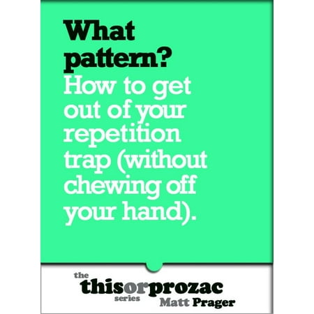 What Pattern?: How To Get Out Of Your Repetition Trap (Without Chewing Off Your Hand) - (Best Way To Get Super Glue Off Hands)