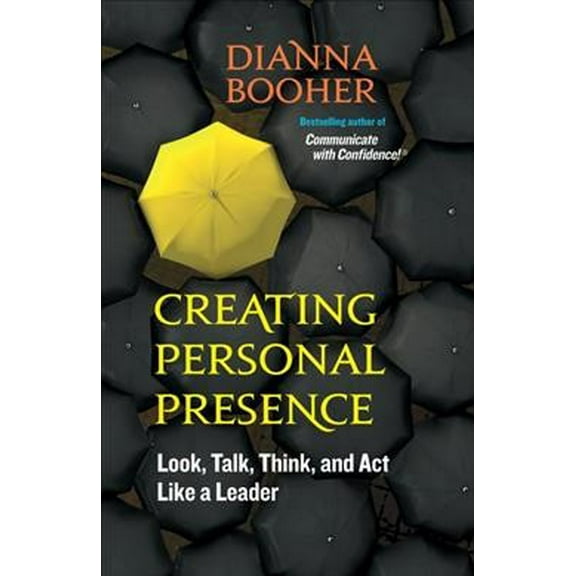 Creating Personal Presence: Look, Talk, Think, and Act Like a Leader (Paperback) by Dianna Booher