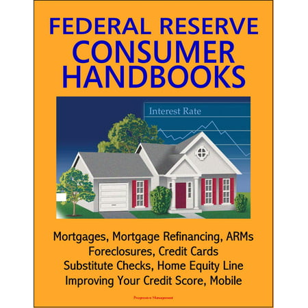 Federal Reserve Consumer Handbooks: Mortgages, Mortgage Refinancing, ARMs, Foreclosures, Credit Cards, Substitute Checks, Home Equity Line, Improving Your Credit Score, Mobile - (Best Credit Cards For 650 Credit Score)