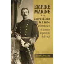 Empire Marine: General Littleton W. T. Waller and the Growth of American Imperialism, 1856-1926, (Paperback)