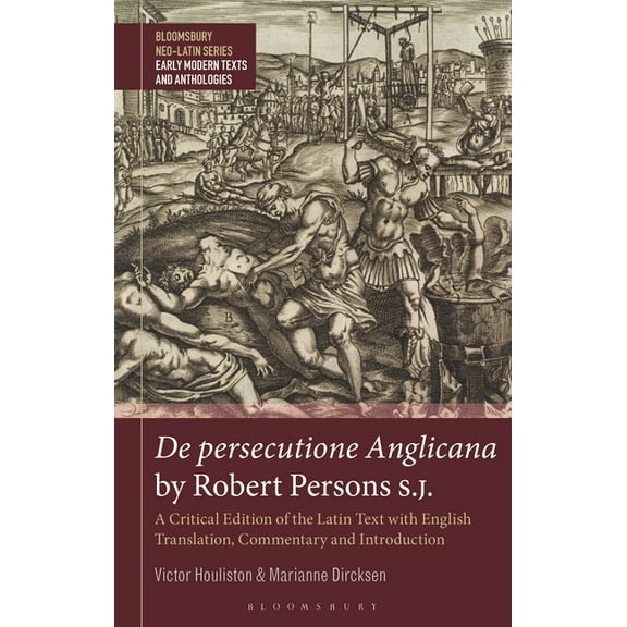 Bloomsbury Neo-Latin Series: Early Moder De persecutione Anglicana by Robert Persons S.J.: A Critical Edition of the Latin Text with English Translation, Comment, (Hardcover)