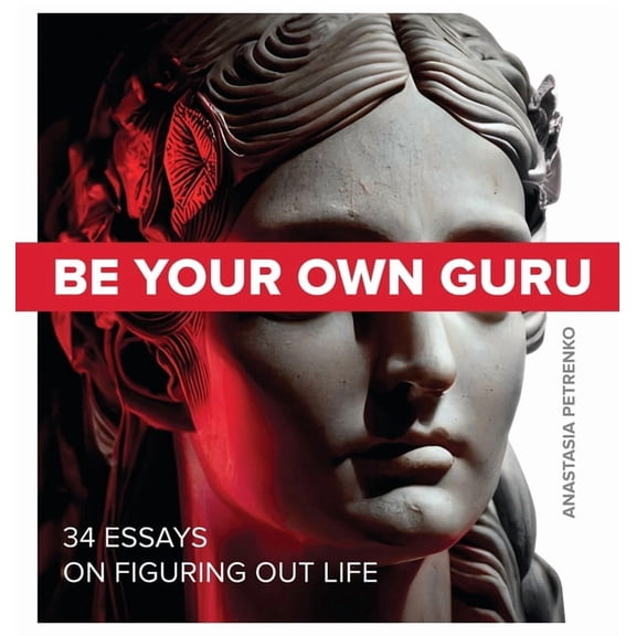 Be Your Own Guru: 34 Essays on Figuring Out Life, (Hardcover)