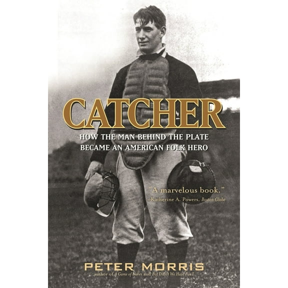 Catcher: How the Man Behind the Plate Became an American Folk Hero, (Paperback)