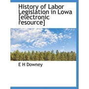 History of Labor Legislation in Lowa [Electronic Resource] (Paperback)