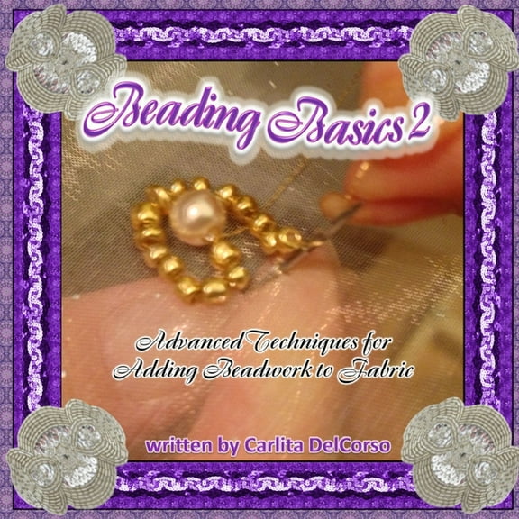 Beading Basics 2 - Advanced Techniques for Adding Beadwork to Fabric, (Paperback)