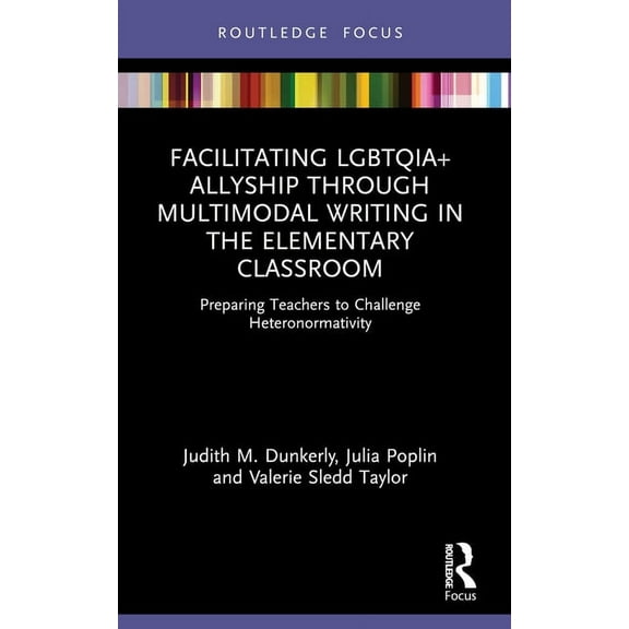 Routledge Critical Studies in Gender and Facilitating LGBTQIA Allyship through Multimodal Writing in the Elementary Classroom: Preparing Teachers to Challenge H, (Paperback)