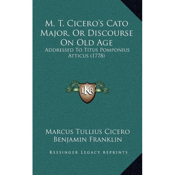 M. T. Cicero's Cato Major, Or Discourse On Old Age: Addressed To Titus Pomponius Atticus (1778), (Hardcover)