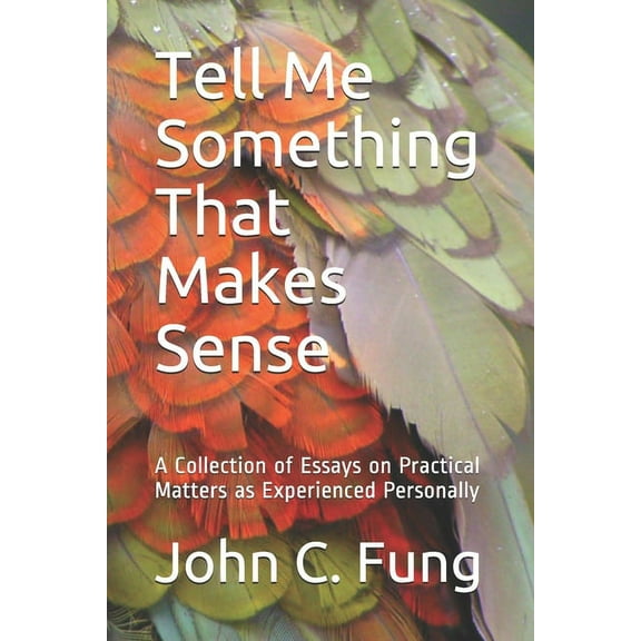 Tell Me Something That Makes Sense: A collection of Essays on Practical Matters as Experienced Personally (Paperback)