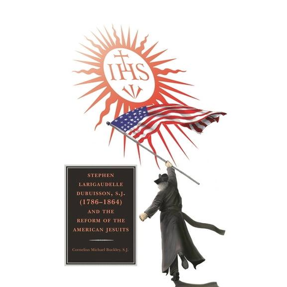 Stephen Larigaudelle Dubuisson, S.J. (1786–1864) and the Reform of the American Jesuits (Hardcover)