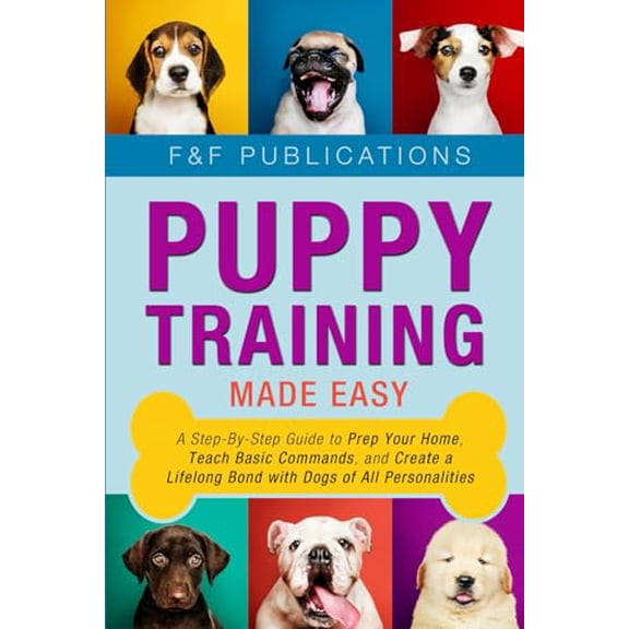 Pre-Owned Puppy Training Made Easy: A Step-By-Step Guide to Prep Your Home, Teach Basic Commands, and Create a Lifelong Bond with Dogs of All Personalities