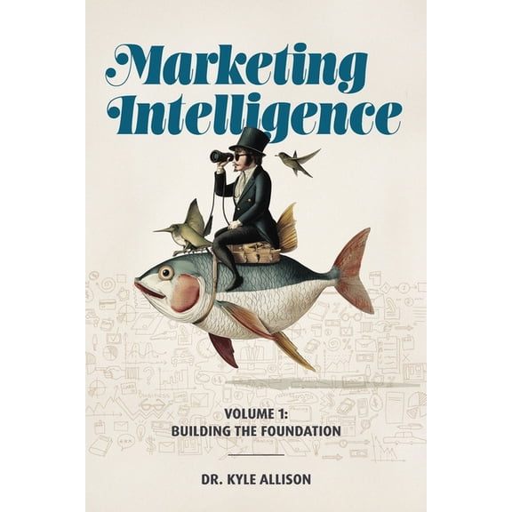 Marketing Intelligence Volume 1: Building the Foundation, (Paperback)