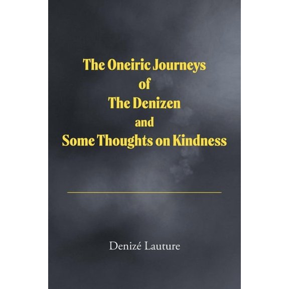 The Oneiric Journeys of the Denizen and Some Thoughts on Kindness, (Paperback)
