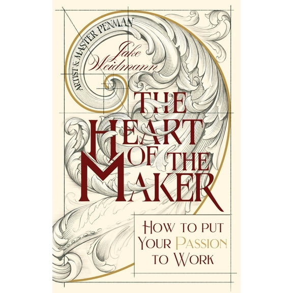 The Heart of the Maker: How to Put Your Passion to Work, (Hardcover)