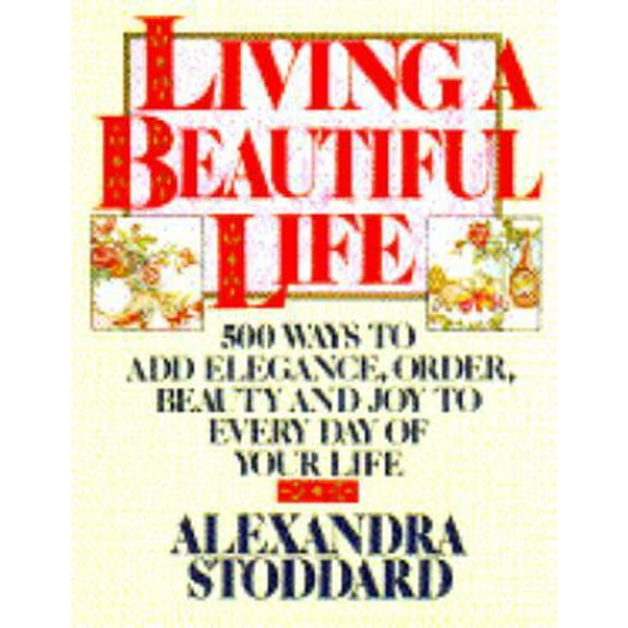 Pre-Owned Living a Beautiful Life: Five Hundred Ways to Add Elegance, Order, Beauty, and Joy to Every Day of Your Life (Hardcover) 0394555392 9780394555393