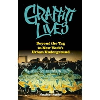 Alternative Criminology Graffiti Lives: Beyond the Tag in New Yorkas Urban Underground, Book 21, (Paperback)