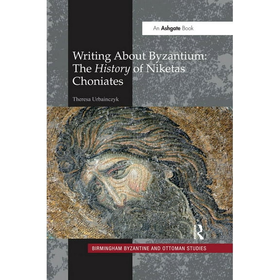 Birmingham Byzantine and Ottoman Studies Writing About Byzantium: The History of Niketas Choniates, (Paperback)