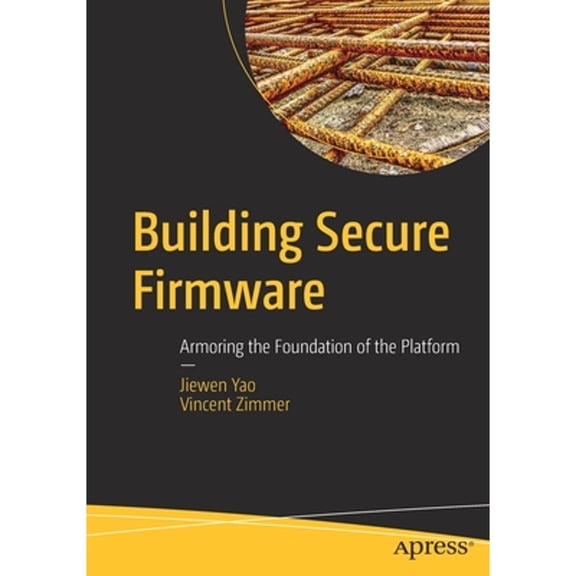 Pre-Owned Building Secure Firmware: Armoring the Foundation of the Platform (Paperback) by Jiewen Yao, Vincent Zimmer