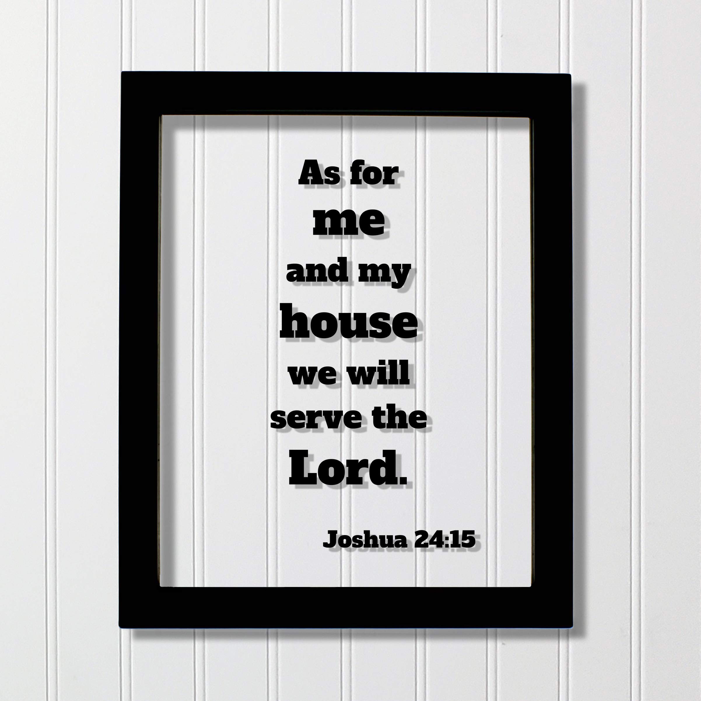 Joshua 24:15 - As for me and my house we will serve the Lord