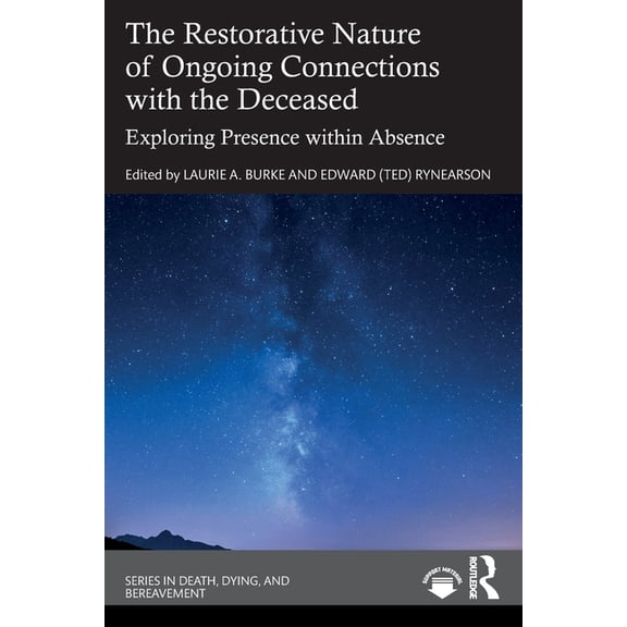 Death, Dying, and Bereavement The Restorative Nature of Ongoing Connections with the Deceased: Exploring Presence Within Absence, (Paperback)