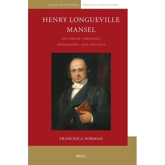 Anglican-Episcopal Theology and History Henry Longueville Mansel: Victorian Theology, Philosophy, and Politics, Book 9, (Paperback)