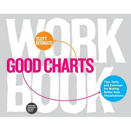 Good Charts Workbook : Tips, Tools, and Exercises for Making Better Data (Data Visualization Best Practices 2019)
