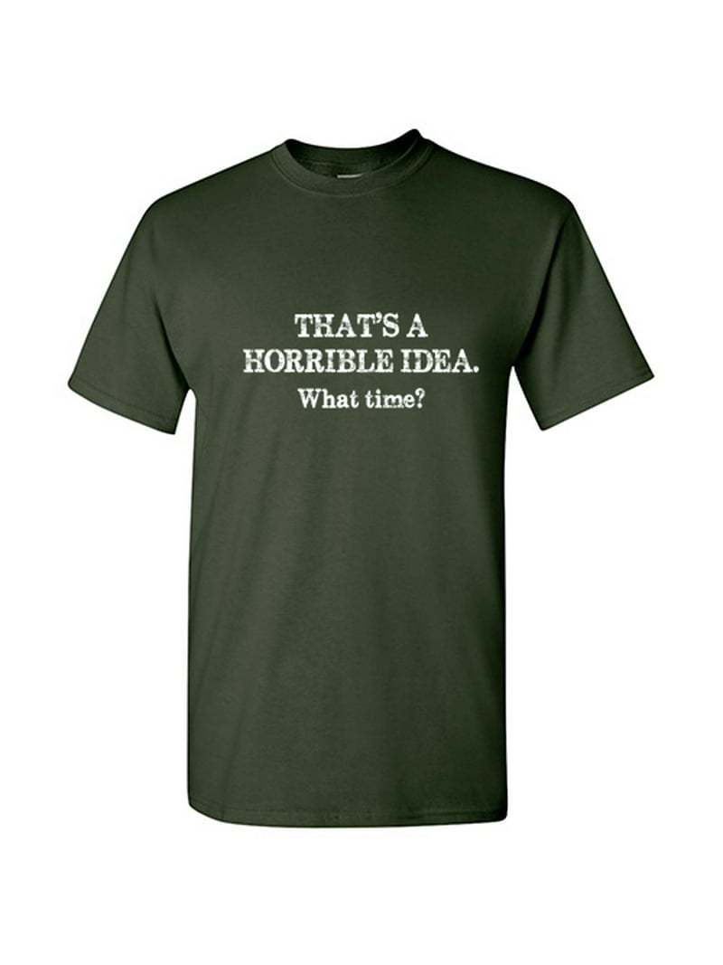 sortie aborre Minearbejder That's a Horrible Idea What Time Hilarious Novelty Sarcastic Tshirt Humor  Graphic Tees Men Offensive T shirt - Walmart.com