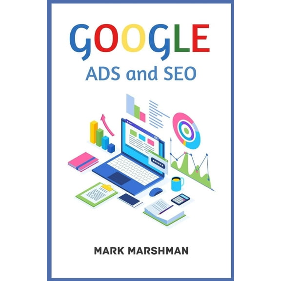 GOOGLE ADS and SEO: Learn All About Google and SEO and How to Use Their Powers for Your Business (2022 Guide for Beginne, (Paperback)