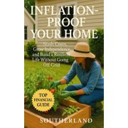 Inflation-Proof Your Home: Slash Costs, Grow Independence, and Build a Resilient Life Without Going Off-Grid, (Paperback)
