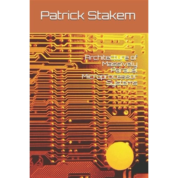 Pre-Owned Architecture of Massively Parallel Microprocessor Systems (Paperback) by Patrick Stakem