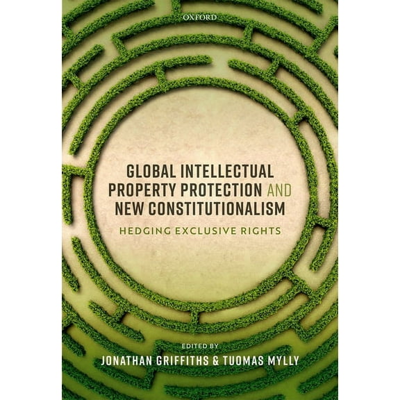 Global Intellectual Property Protection and New Constitutionalism: Hedging Exclusive Rights, (Hardcover)