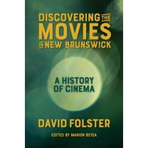 Discovering the Movies in New Brunswick: A History of Cinema, (Paperback)