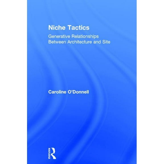 Niche Tactics: Generative Relationships Between Architecture and Site, (Hardcover)