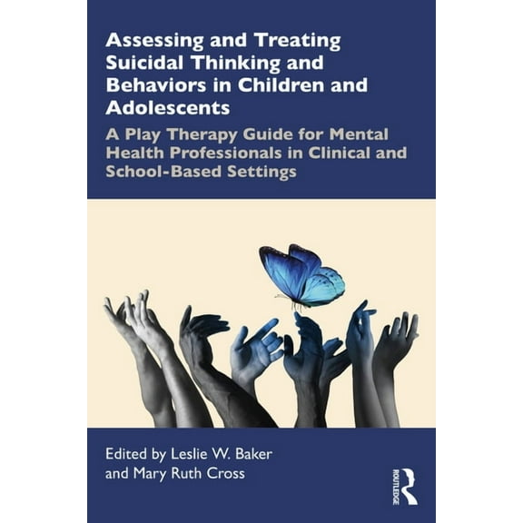 Assessing and Treating Suicidal Thinking and Behaviors in Children and Adolescents: A Play Therapy Guide for Mental Heal, (Paperback)