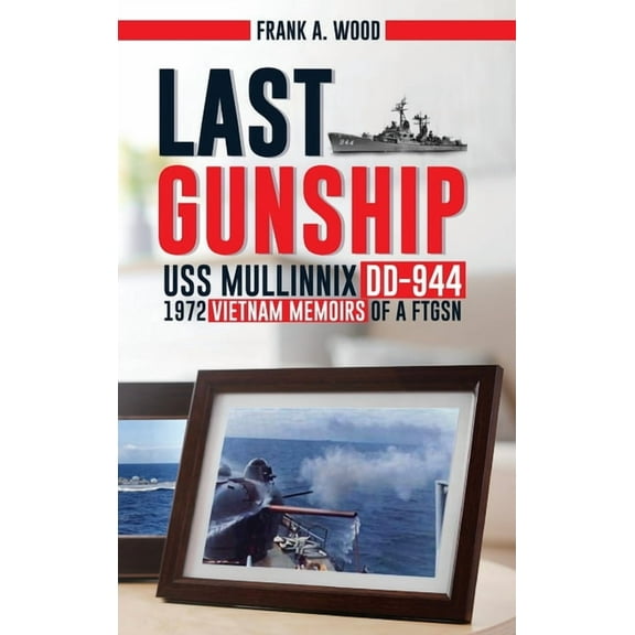 Last Gunship USS Mullinnix DD-944 1972 Vietnam Memoirs of a FTGSN, (Hardcover)